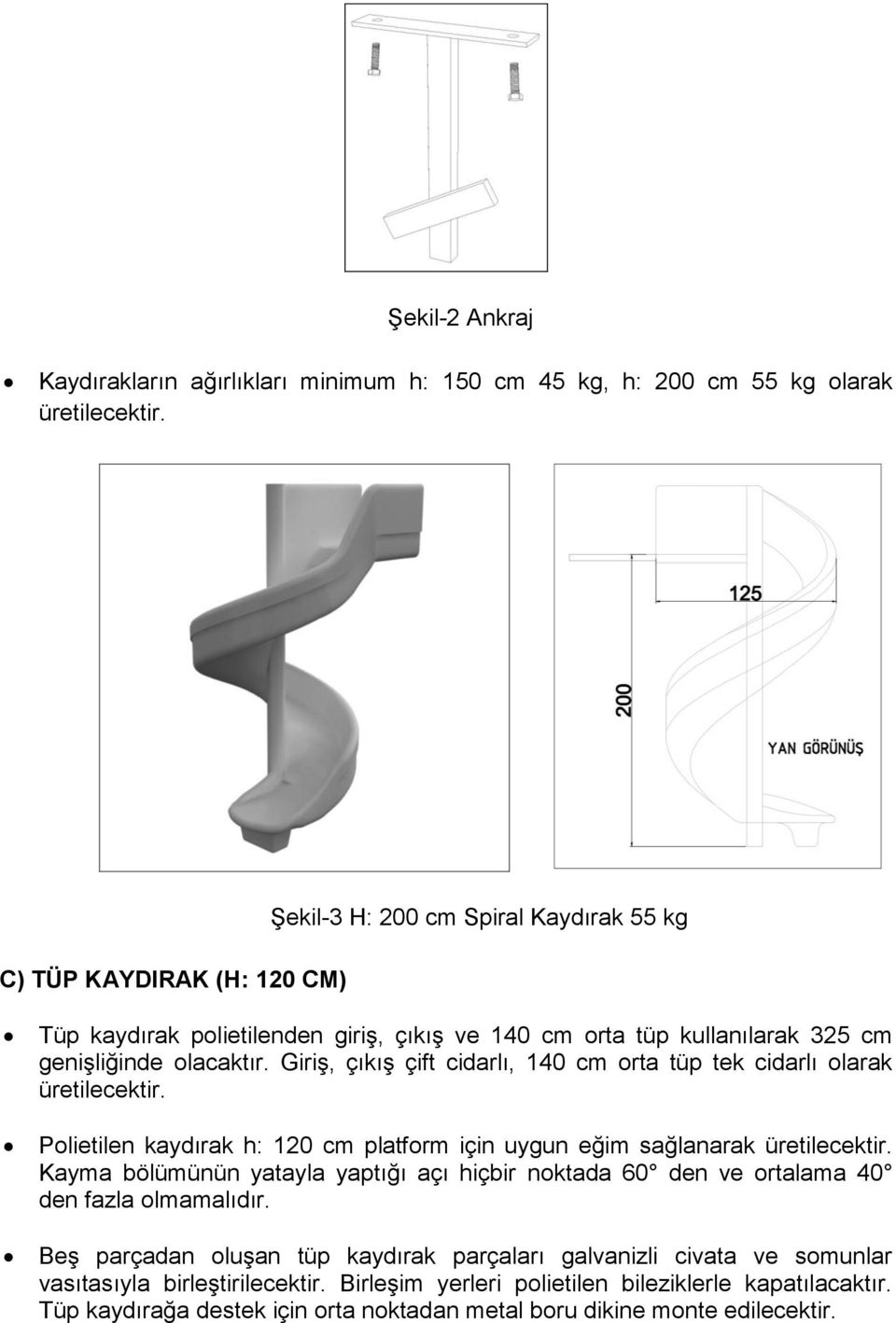 Giriş, çıkış çift cidarlı, 140 cm orta tüp tek cidarlı olarak üretilecektir. Polietilen kaydırak h: 120 cm platform için uygun eğim sağlanarak üretilecektir.