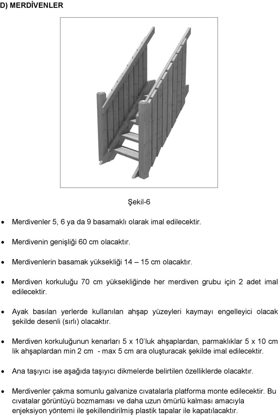 Merdiven korkuluğunun kenarları 5 x 10 luk ahşaplardan, parmaklıklar 5 x 10 cm lik ahşaplardan min 2 cm - max 5 cm ara oluşturacak şekilde imal edilecektir.