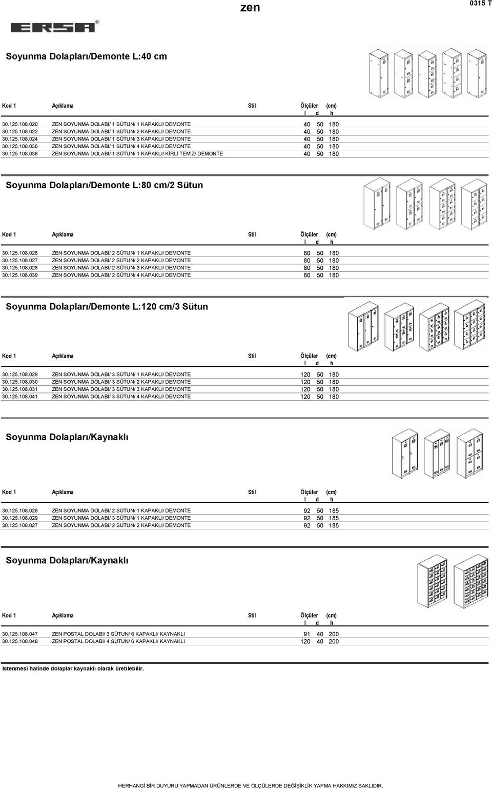 125.108.026 ZEN SOYUNMA DOLABI/ 2 SÜTUN/ 1 KAPAKLI/ DEMONTE 80 50 180 30.125.108.027 ZEN SOYUNMA DOLABI/ 2 SÜTUN/ 2 KAPAKLI/ DEMONTE 80 50 180 30.125.108.028 ZEN SOYUNMA DOLABI/ 2 SÜTUN/ 3 KAPAKLI/ DEMONTE 80 50 180 30.