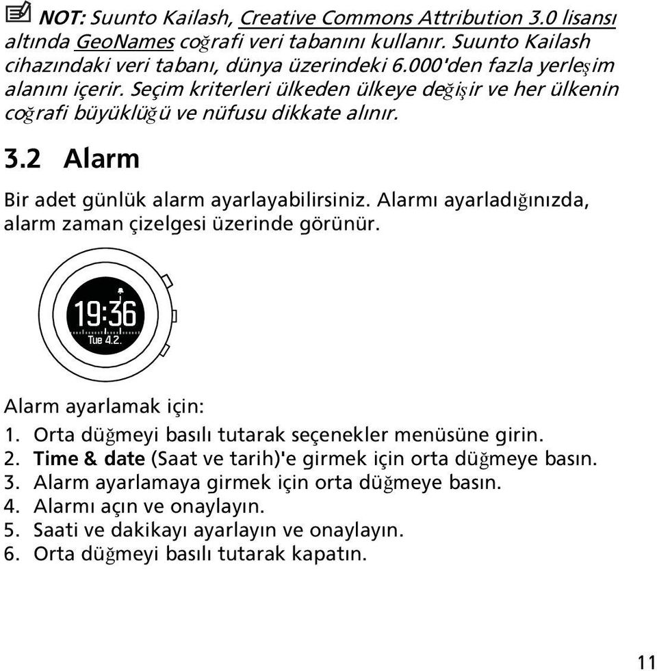 2 Alarm Bir adet günlük alarm ayarlayabilirsiniz. Alarmı ayarladığınızda, alarm zaman çizelgesi üzerinde görünür. 19:36 Tue 4.2. Alarm ayarlamak için: 1.