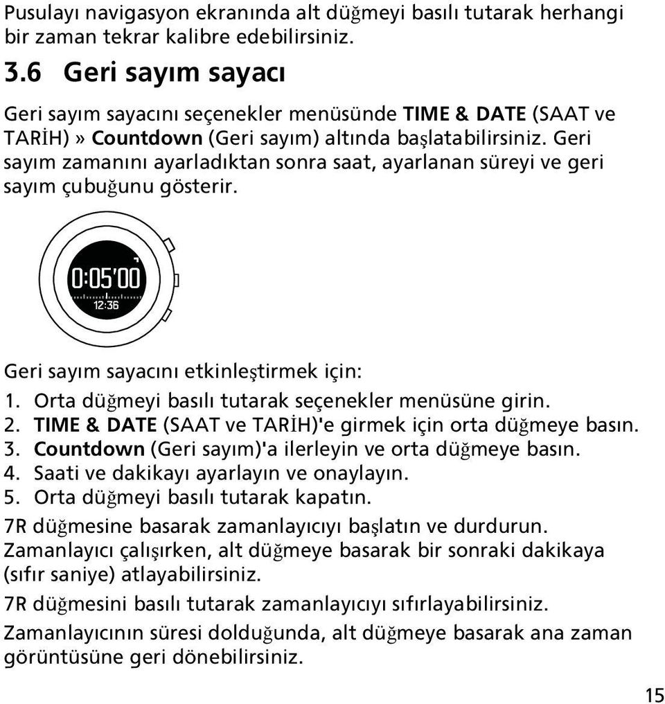 Geri sayım zamanını ayarladıktan sonra saat, ayarlanan süreyi ve geri sayım çubuğunu gösterir. 0:05'00 12:36 Geri sayım sayacını etkinleştirmek için: 1.