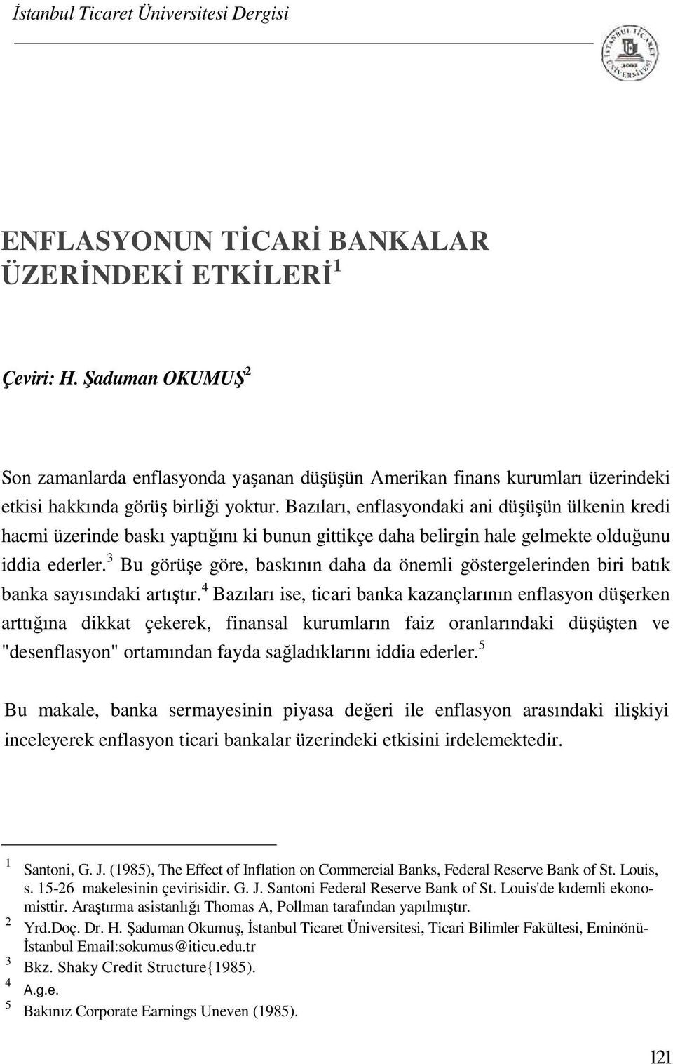 3 Bu görüşe göre, baskının daha da önemli göstergelerinden biri batık banka sayısındaki artıştır.