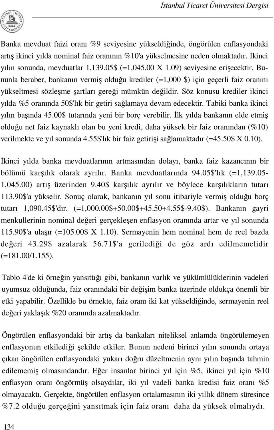 Söz konusu krediler ikinci yılda %5 oranında 50$'lık bir getiri sağlamaya devam edecektir. Tabiki banka ikinci yılın başında 45.00$ tutarında yeni bir borç verebilir.