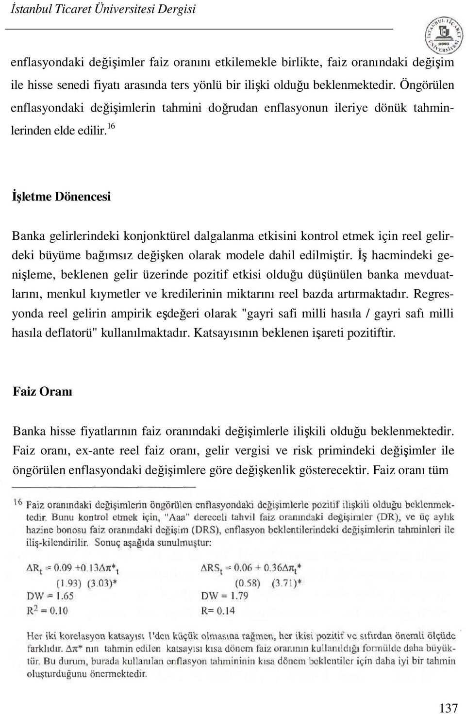 16 İşletme Dönencesi Banka gelirlerindeki konjonktürel dalgalanma etkisini kontrol etmek için reel gelirdeki büyüme bağımsız değişken olarak modele dahil edilmiştir.