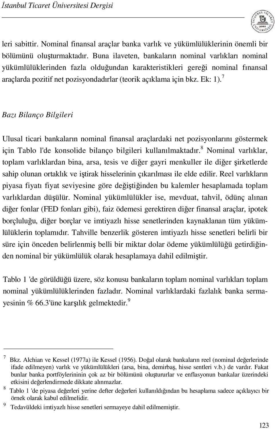 Ek: 1). 7 Bazı Bilanço Bilgileri Ulusal ticari bankaların nominal finansal araçlardaki net pozisyonlarını göstermek için Tablo l'de konsolide bilanço bilgileri kullanılmaktadır.