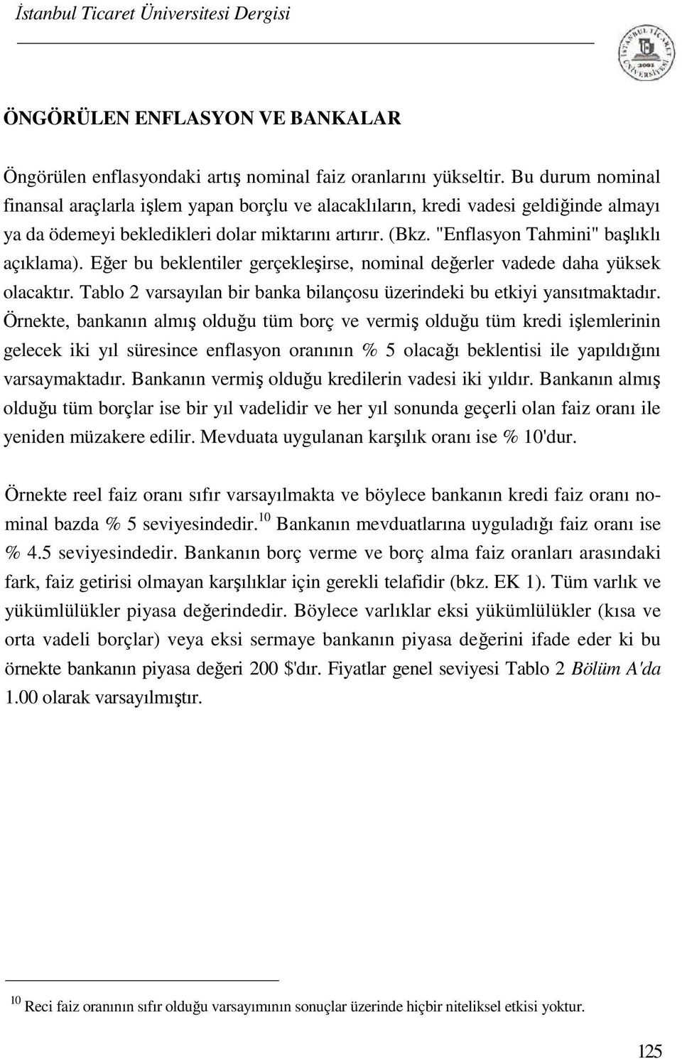 "Enflasyon Tahmini" başlıklı açıklama). Eğer bu beklentiler gerçekleşirse, nominal değerler vadede daha yüksek olacaktır. Tablo 2 varsayılan bir banka bilançosu üzerindeki bu etkiyi yansıtmaktadır.