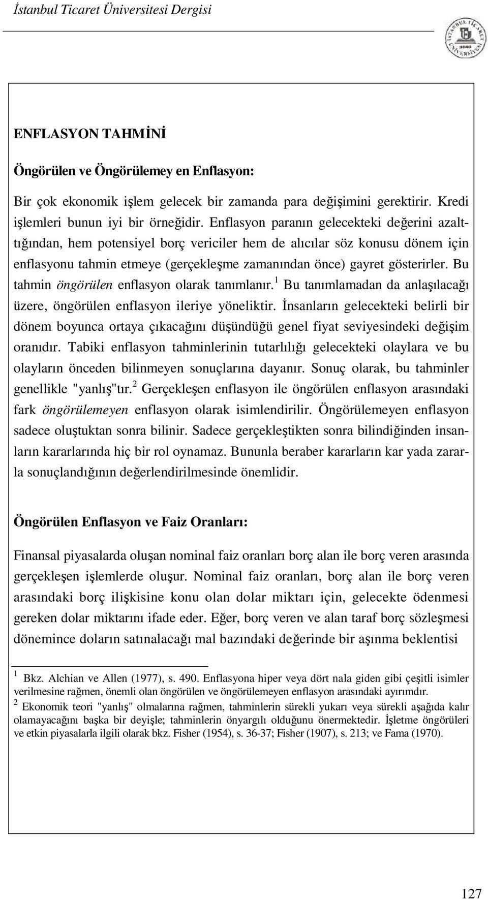 Bu tahmin öngörülen enflasyon olarak tanımlanır. 1 Bu tanımlamadan da anlaşılacağı üzere, öngörülen enflasyon ileriye yöneliktir.