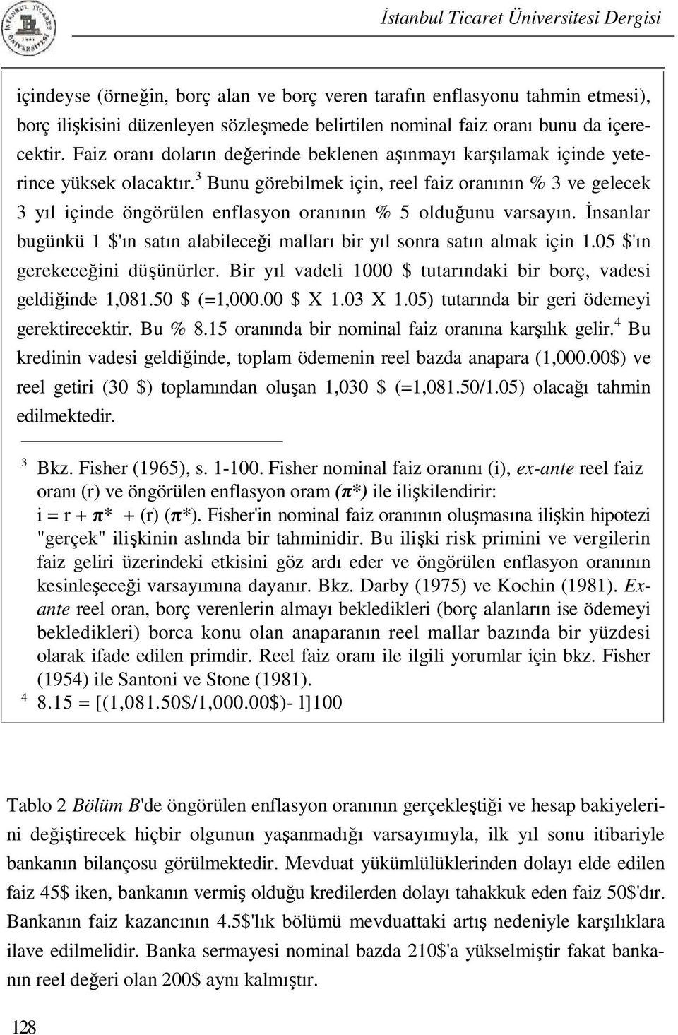 3 Bunu görebilmek için, reel faiz oranının % 3 ve gelecek 3 yıl içinde öngörülen enflasyon oranının % 5 olduğunu varsayın.