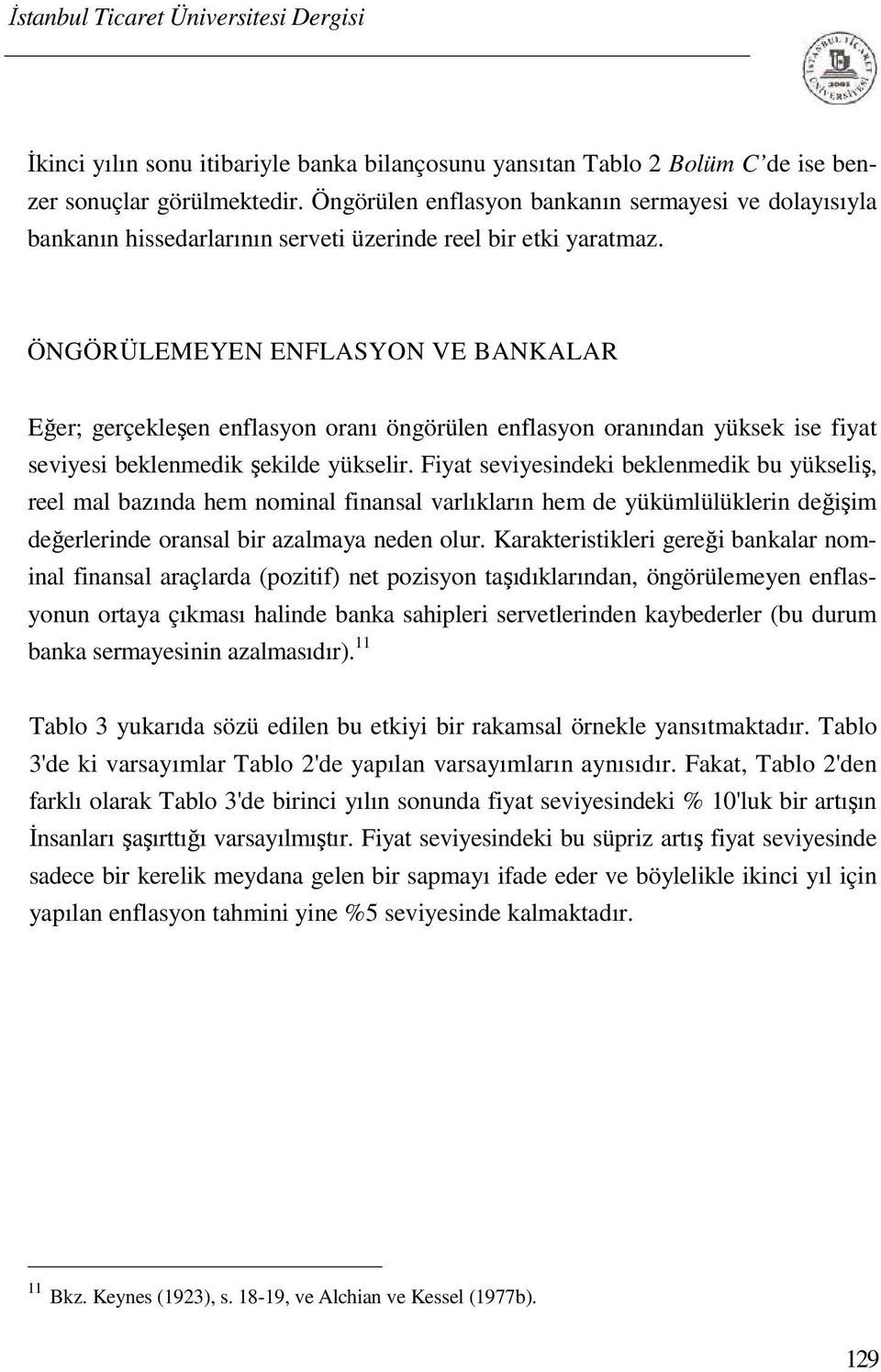 ÖNGÖRÜLEMEYEN ENFLASYON VE BANKALAR Eğer; gerçekleşen enflasyon oranı öngörülen enflasyon oranından yüksek ise fiyat seviyesi beklenmedik şekilde yükselir.