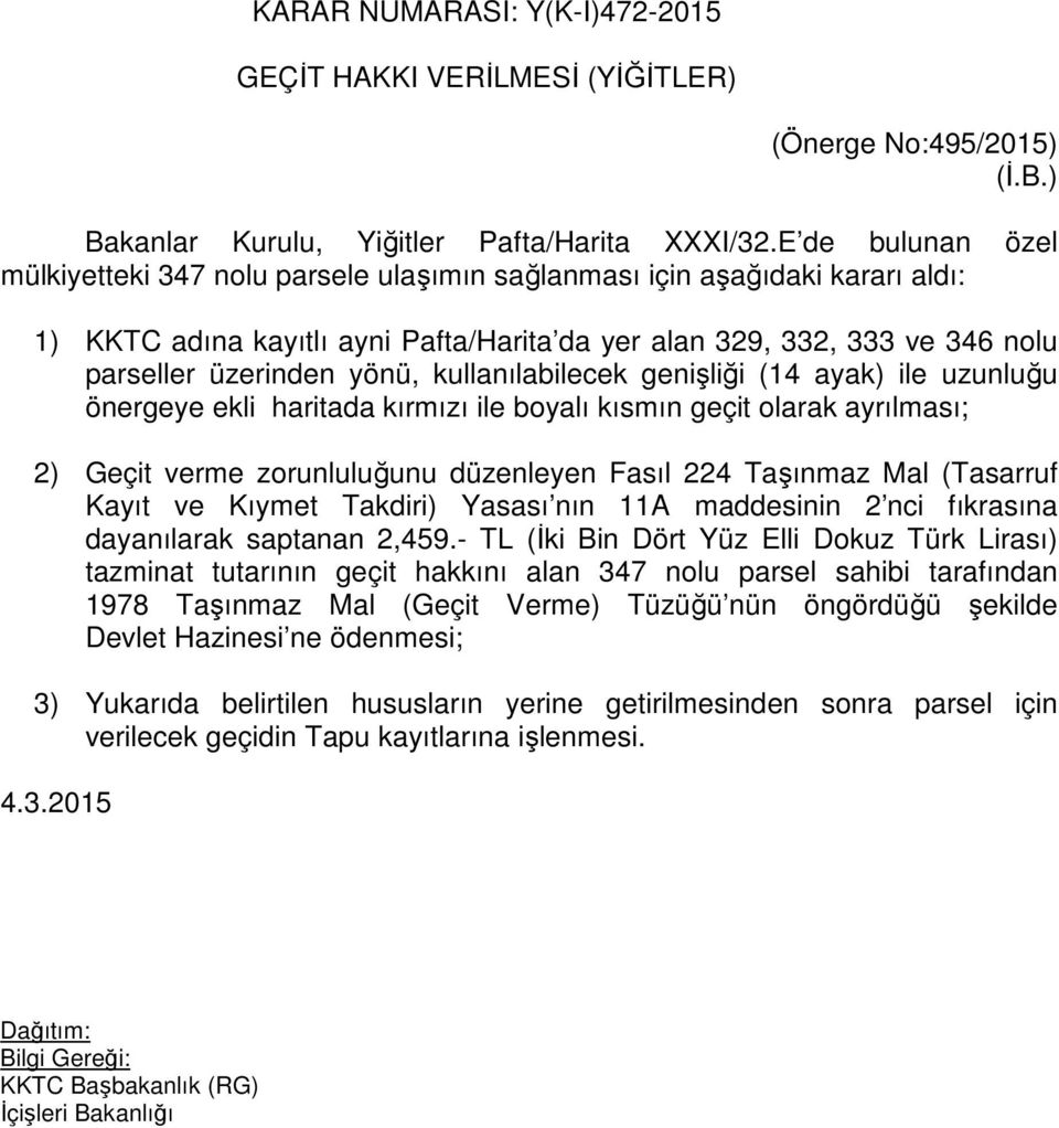 kullanılabilecek genişliği (14 ayak) ile uzunluğu önergeye ekli haritada kırmızı ile boyalı kısmın geçit olarak ayrılması; 2) Geçit verme zorunluluğunu düzenleyen Fasıl 224 Taşınmaz Mal (Tasarruf