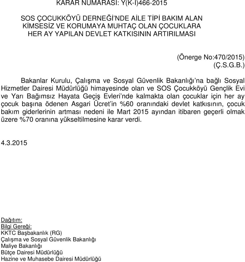 ) Bakanlar Kurulu, Çalışma ve Sosyal Güvenlik Bakanlığı na bağlı Sosyal Hizmetler Dairesi Müdürlüğü himayesinde olan ve SOS Çocukköyü Gençlik Evi ve Yarı Bağımsız Hayata Geçiş