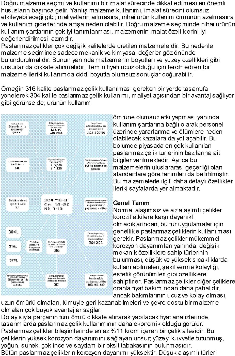 Doğru malzeme seçiminde nihai ürünün kullanım şartlarının çok iyi tanımlanması, malzemenin imalat özelliklerini iyi değerlendirilmesi lazımdır.