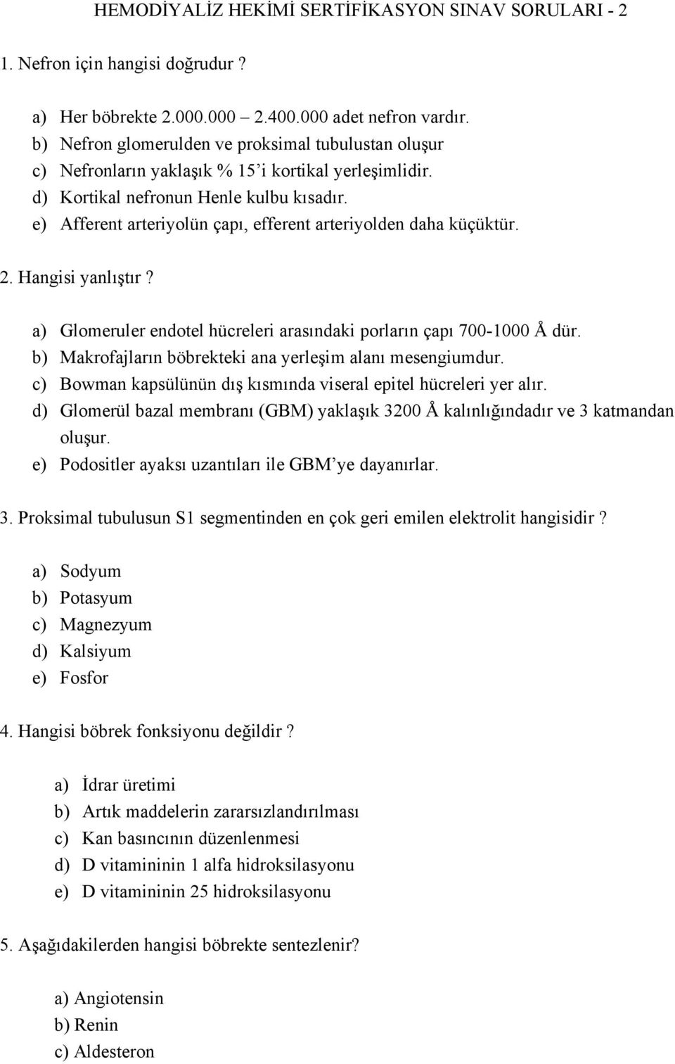 e) Afferent arteriyolün çapı, efferent arteriyolden daha küçüktür. 2. Hangisi yanlıştır? a) Glomeruler endotel hücreleri arasındaki porların çapı 700-1000 Å dür.