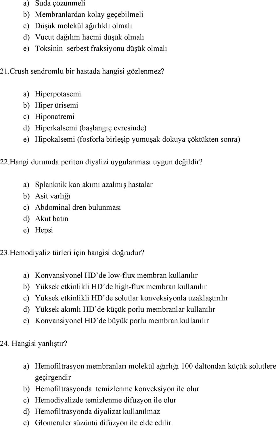 a) Hiperpotasemi b) Hiper ürisemi c) Hiponatremi d) Hiperkalsemi (başlangıç evresinde) e) Hipokalsemi (fosforla birleşip yumuşak dokuya çöktükten sonra) 22.