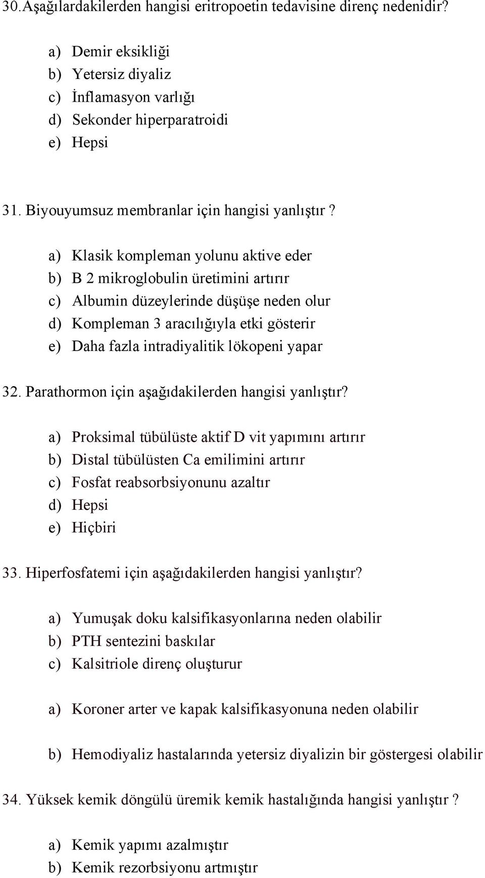 a) Klasik kompleman yolunu aktive eder b) B 2 mikroglobulin üretimini artırır c) Albumin düzeylerinde düşüşe neden olur d) Kompleman 3 aracılığıyla etki gösterir e) Daha fazla intradiyalitik lökopeni