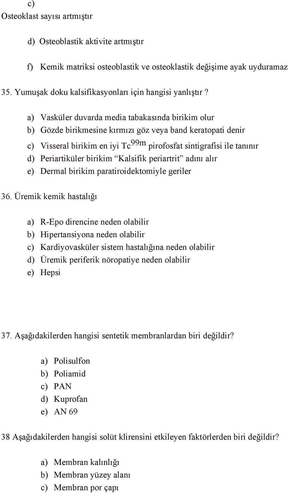 birikim Kalsifik periartrit adını alır e) Dermal birikim paratiroidektomiyle geriler 36.