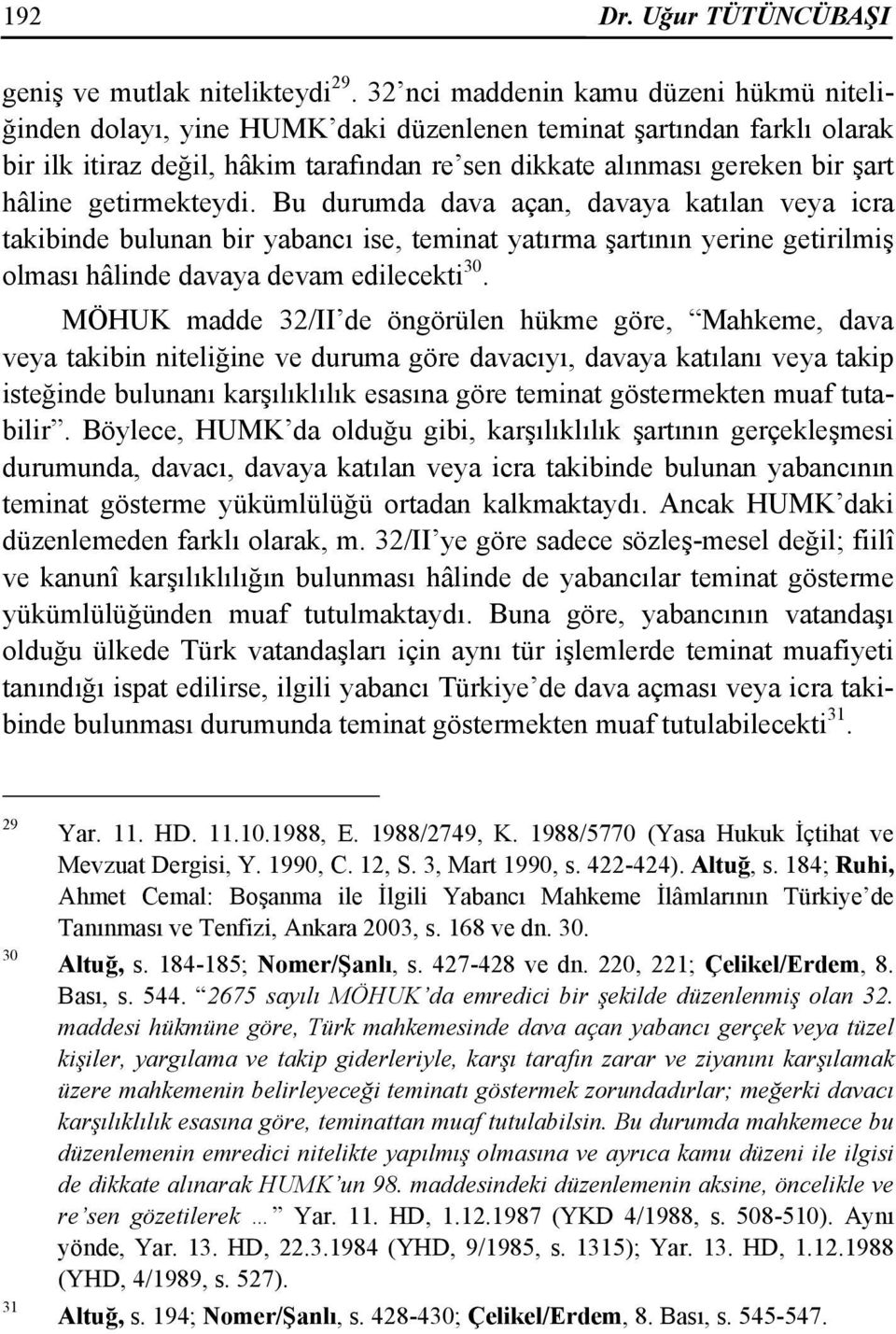 getirmekteydi. Bu durumda dava açan, davaya katılan veya icra takibinde bulunan bir yabancı ise, teminat yatırma şartının yerine getirilmiş olması hâlinde davaya devam edilecekti 30.