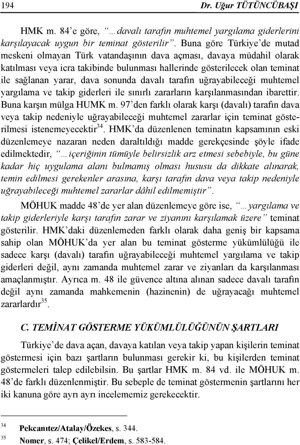 sonunda davalı tarafın uğrayabileceği muhtemel yargılama ve takip giderleri ile sınırlı zararların karşılanmasından ibarettir. Buna karşın mülga HUMK m.