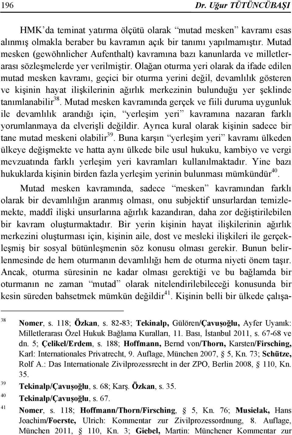 Olağan oturma yeri olarak da ifade edilen mutad mesken kavramı, geçici bir oturma yerini değil, devamlılık gösteren ve kişinin hayat ilişkilerinin ağırlık merkezinin bulunduğu yer şeklinde