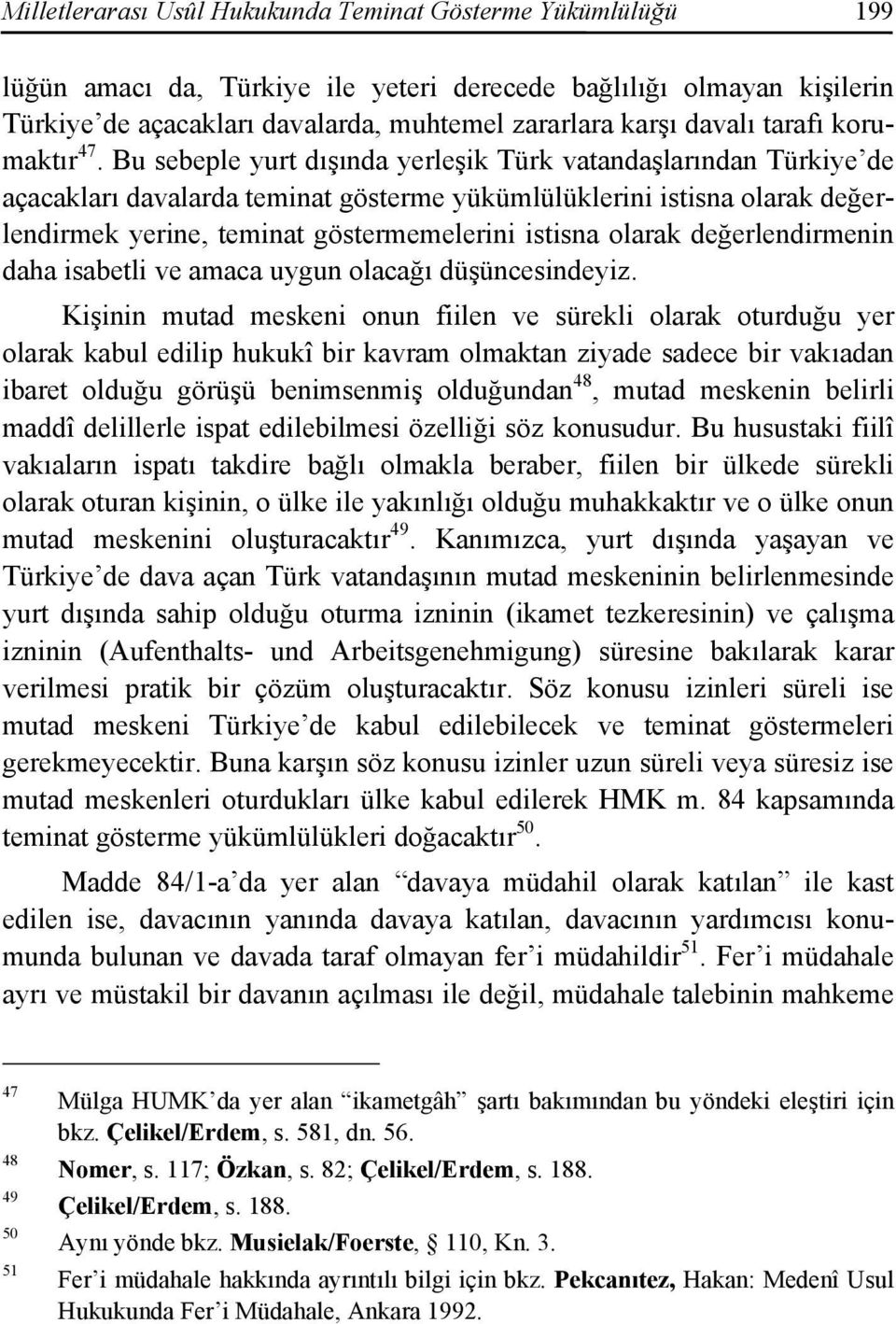 Bu sebeple yurt dışında yerleşik Türk vatandaşlarından Türkiye de açacakları davalarda teminat gösterme yükümlülüklerini istisna olarak değerlendirmek yerine, teminat göstermemelerini istisna olarak