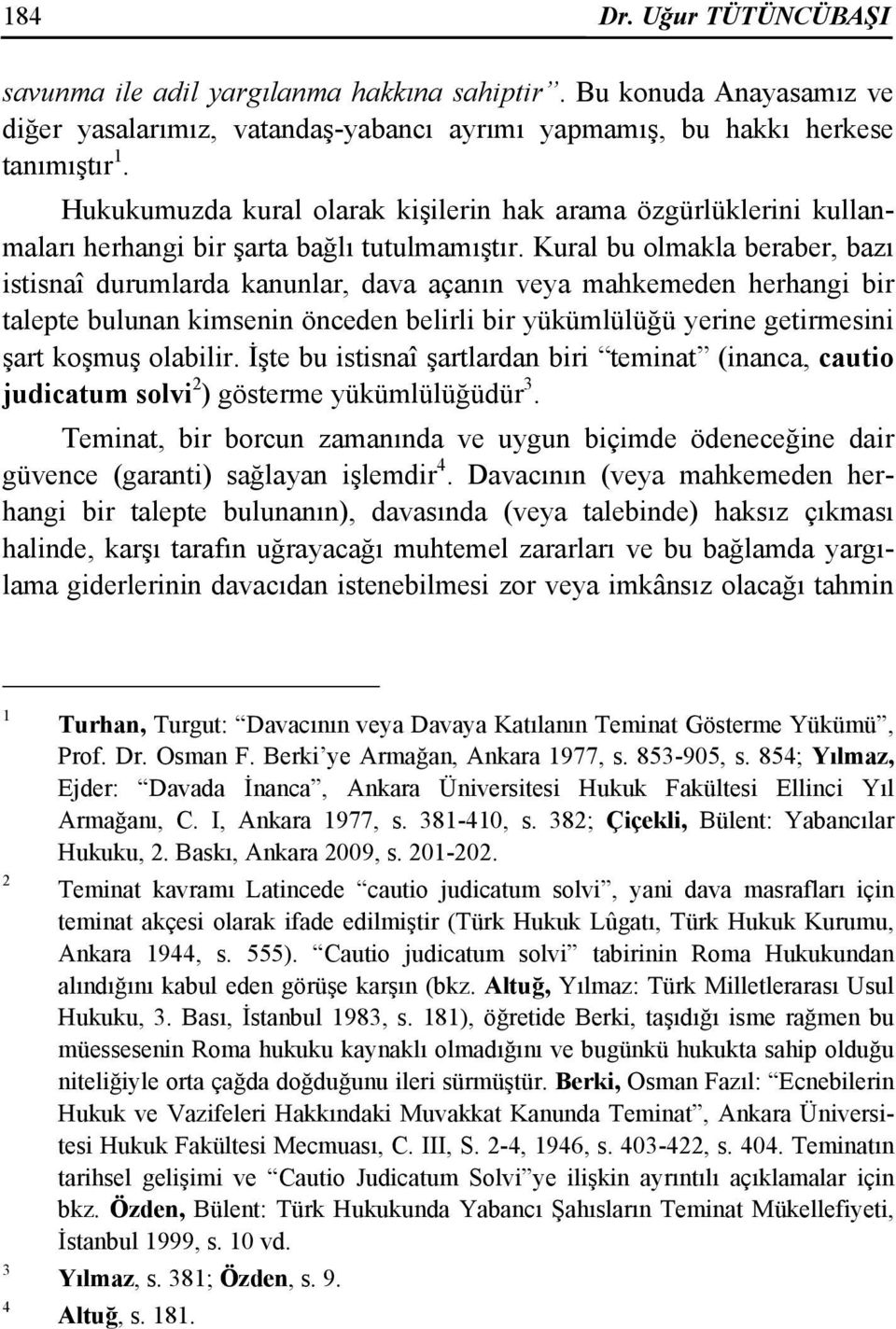 Kural bu olmakla beraber, bazı istisnaî durumlarda kanunlar, dava açanın veya mahkemeden herhangi bir talepte bulunan kimsenin önceden belirli bir yükümlülüğü yerine getirmesini şart koşmuş olabilir.