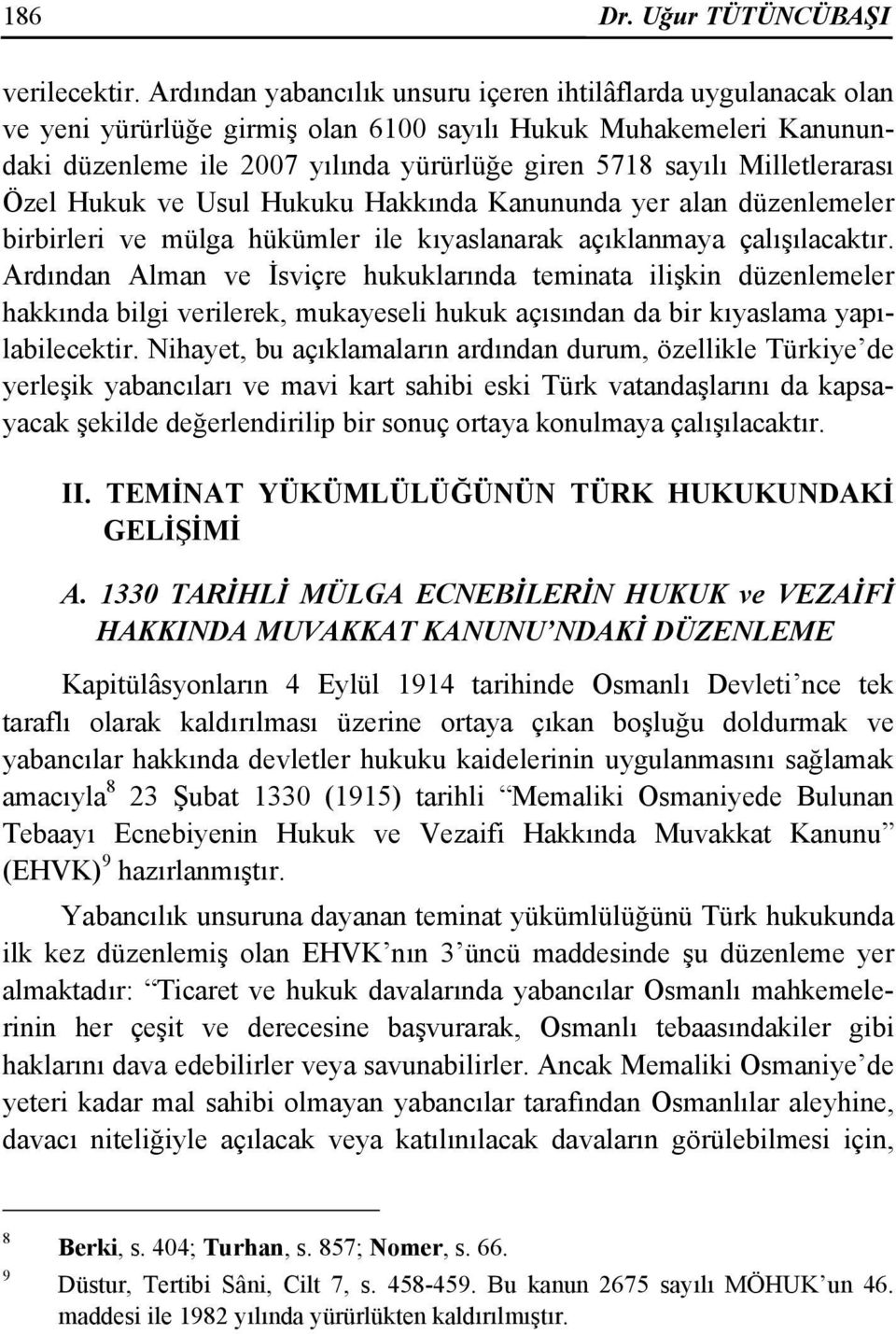 Milletlerarası Özel Hukuk ve Usul Hukuku Hakkında Kanununda yer alan düzenlemeler birbirleri ve mülga hükümler ile kıyaslanarak açıklanmaya çalışılacaktır.