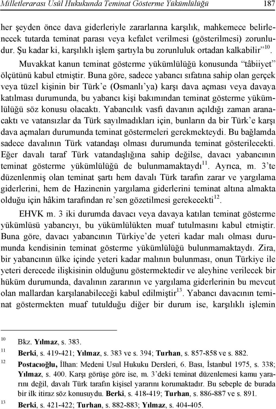 Buna göre, sadece yabancı sıfatına sahip olan gerçek veya tüzel kişinin bir Türk e (Osmanlı ya) karşı dava açması veya davaya katılması durumunda, bu yabancı kişi bakımından teminat gösterme