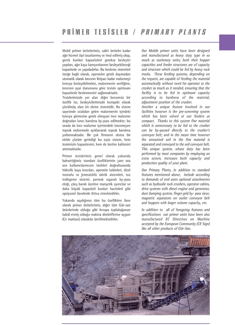 Bu besleme sistemleri iste e ba l olarak, operatöre gerek duymadan otomatik olarak k r c n n ihtiyac kadar malzemeyi k r c ya besleyebilmekte, malzemenin sertli ine, k r c n n ayar durumuna göre