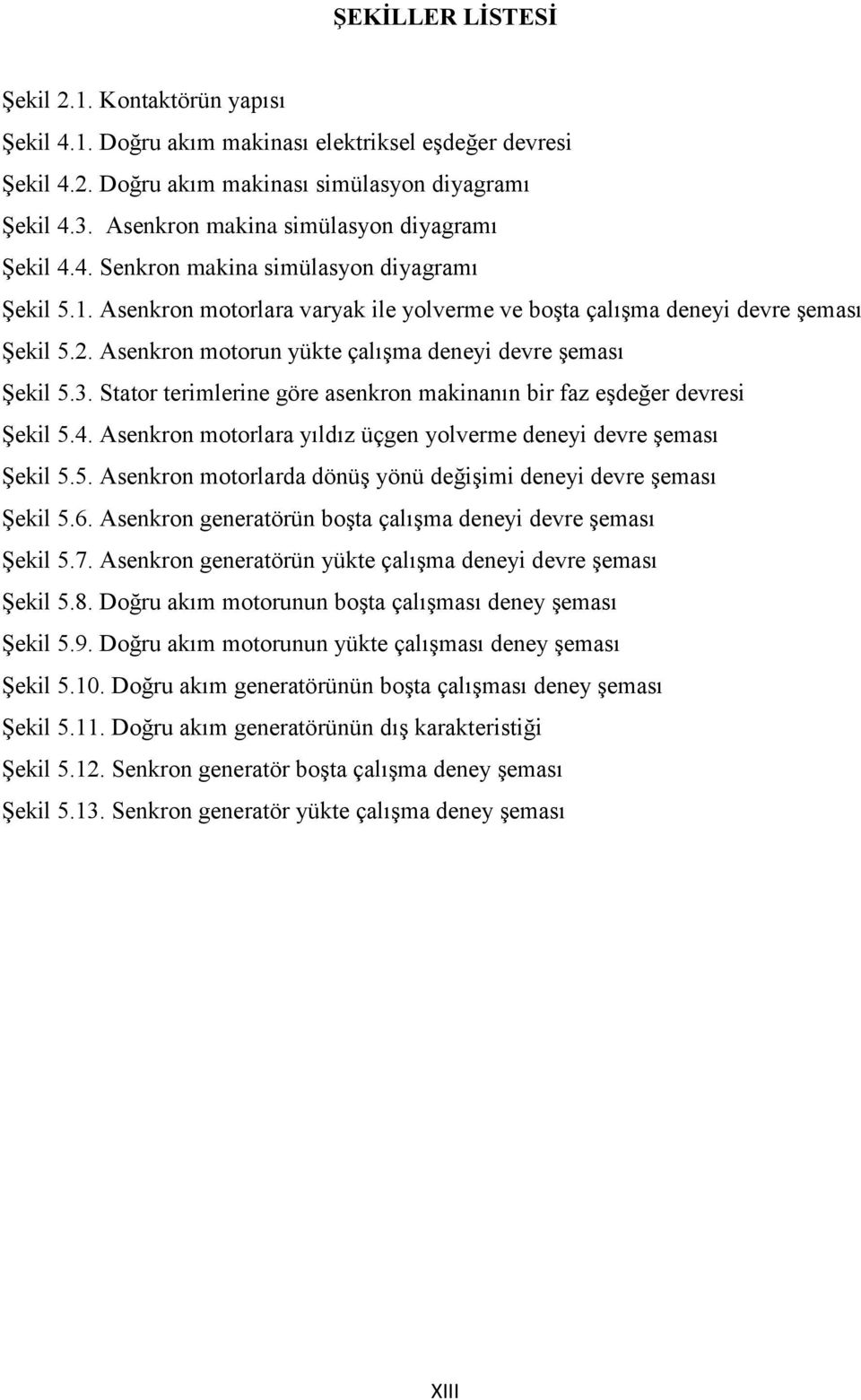 Asenkron motorun yükte çalışma deneyi devre şeması Şekil 5.3. Stator terimlerine göre asenkron makinanın bir faz eşdeğer devresi Şekil 5.4.