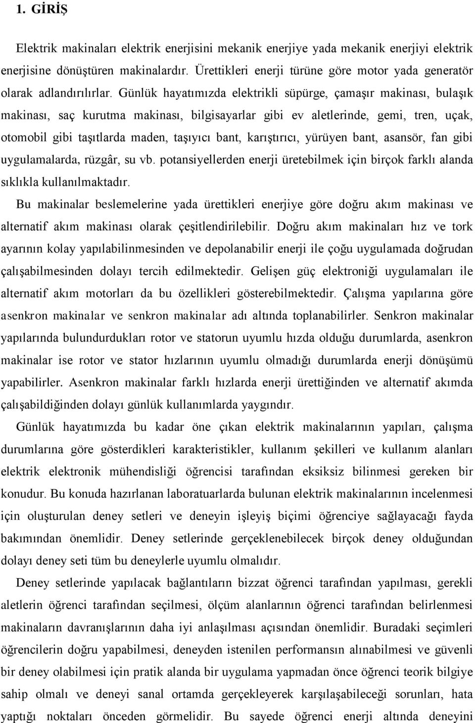 Günlük hayatımızda elektrikli süpürge, çamaşır makinası, bulaşık makinası, saç kurutma makinası, bilgisayarlar gibi ev aletlerinde, gemi, tren, uçak, otomobil gibi taşıtlarda maden, taşıyıcı bant,