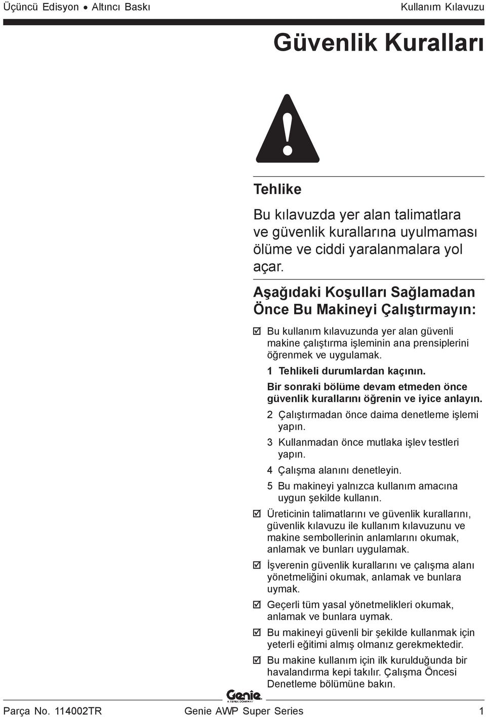 1 Tehlikeli durumlardan kaçının. Bir sonraki bölüme devam etmeden önce güvenlik kurallarını öğrenin ve iyice anlayın. 2 Çalıştırmadan önce daima denetleme işlemi yapın.