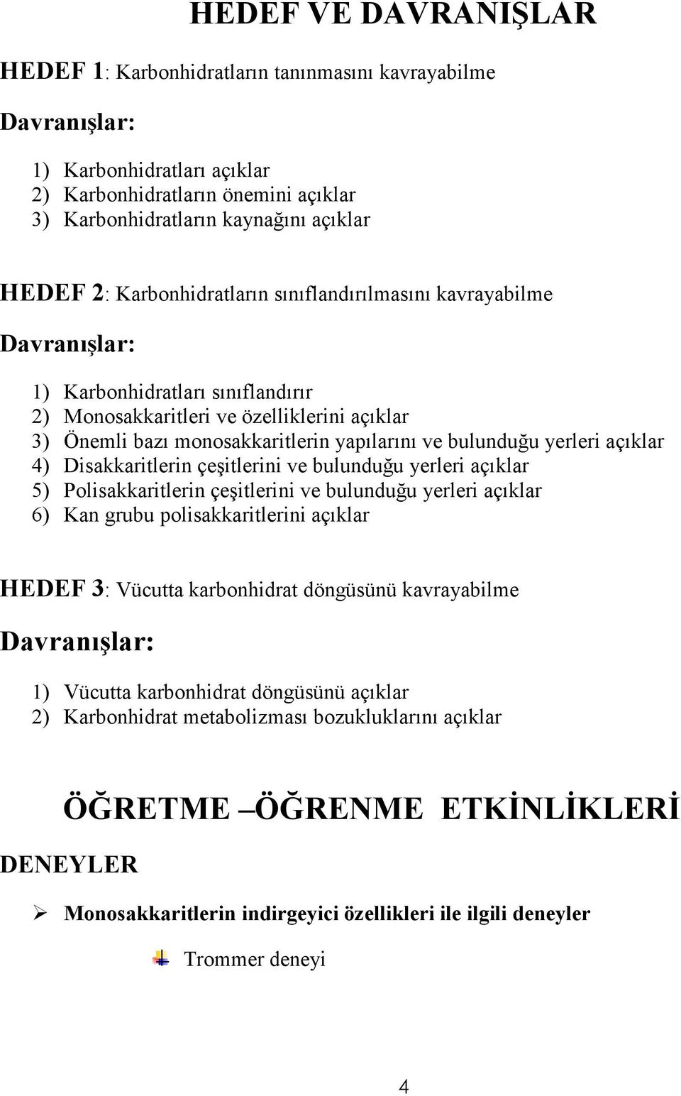 yerleri açıklar 4) Disakkaritlerin çeşitlerini ve bulunduğu yerleri açıklar 5) Polisakkaritlerin çeşitlerini ve bulunduğu yerleri açıklar 6) Kan grubu polisakkaritlerini açıklar HEDEF 3: Vücutta