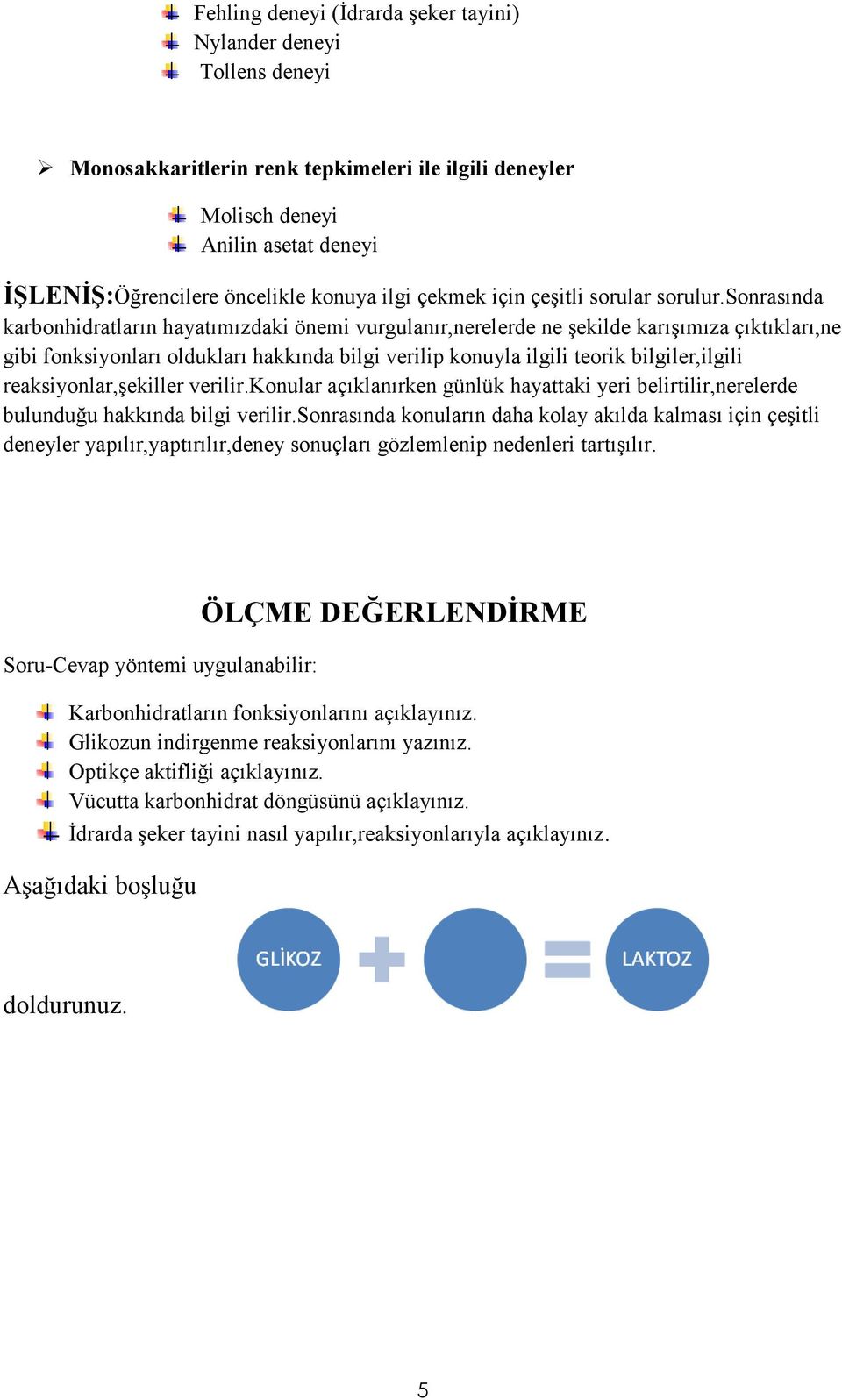 sonrasında karbonhidratların hayatımızdaki önemi vurgulanır,nerelerde ne şekilde karışımıza çıktıkları,ne gibi fonksiyonları oldukları hakkında bilgi verilip konuyla ilgili teorik bilgiler,ilgili