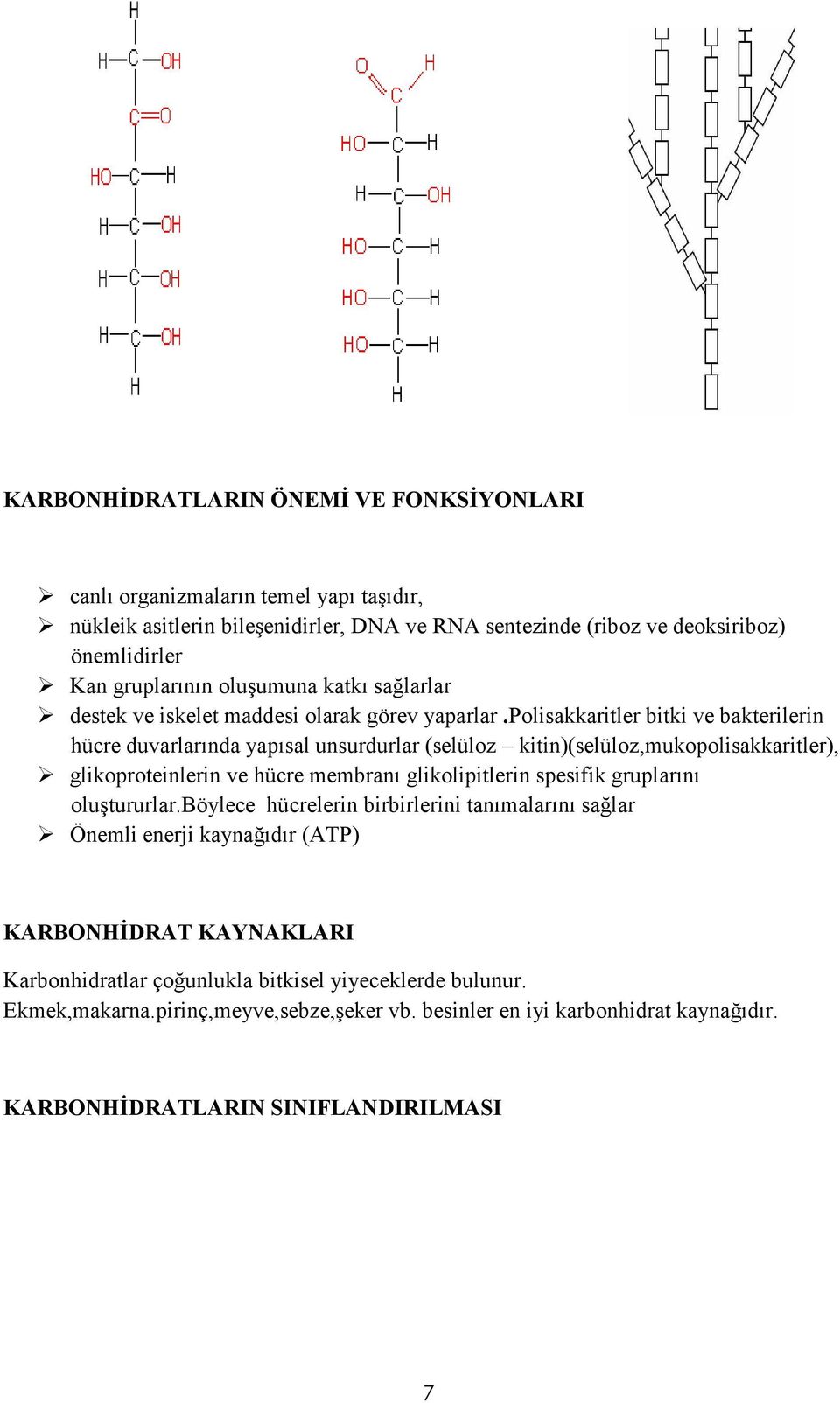 polisakkaritler bitki ve bakterilerin hücre duvarlarında yapısal unsurdurlar (selüloz kitin)(selüloz,mukopolisakkaritler), glikoproteinlerin ve hücre membranı glikolipitlerin spesifik