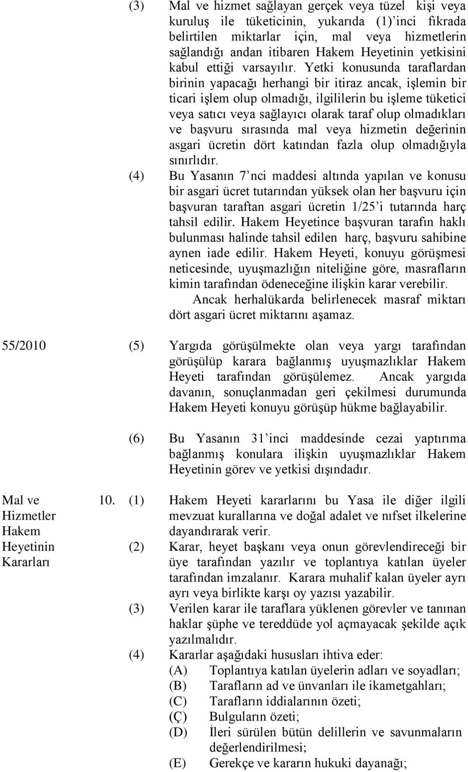 Yetki konusunda taraflardan birinin yapacağı herhangi bir itiraz ancak, işlemin bir ticari işlem olup olmadığı, ilgililerin bu işleme tüketici veya satıcı veya sağlayıcı olarak taraf olup olmadıkları