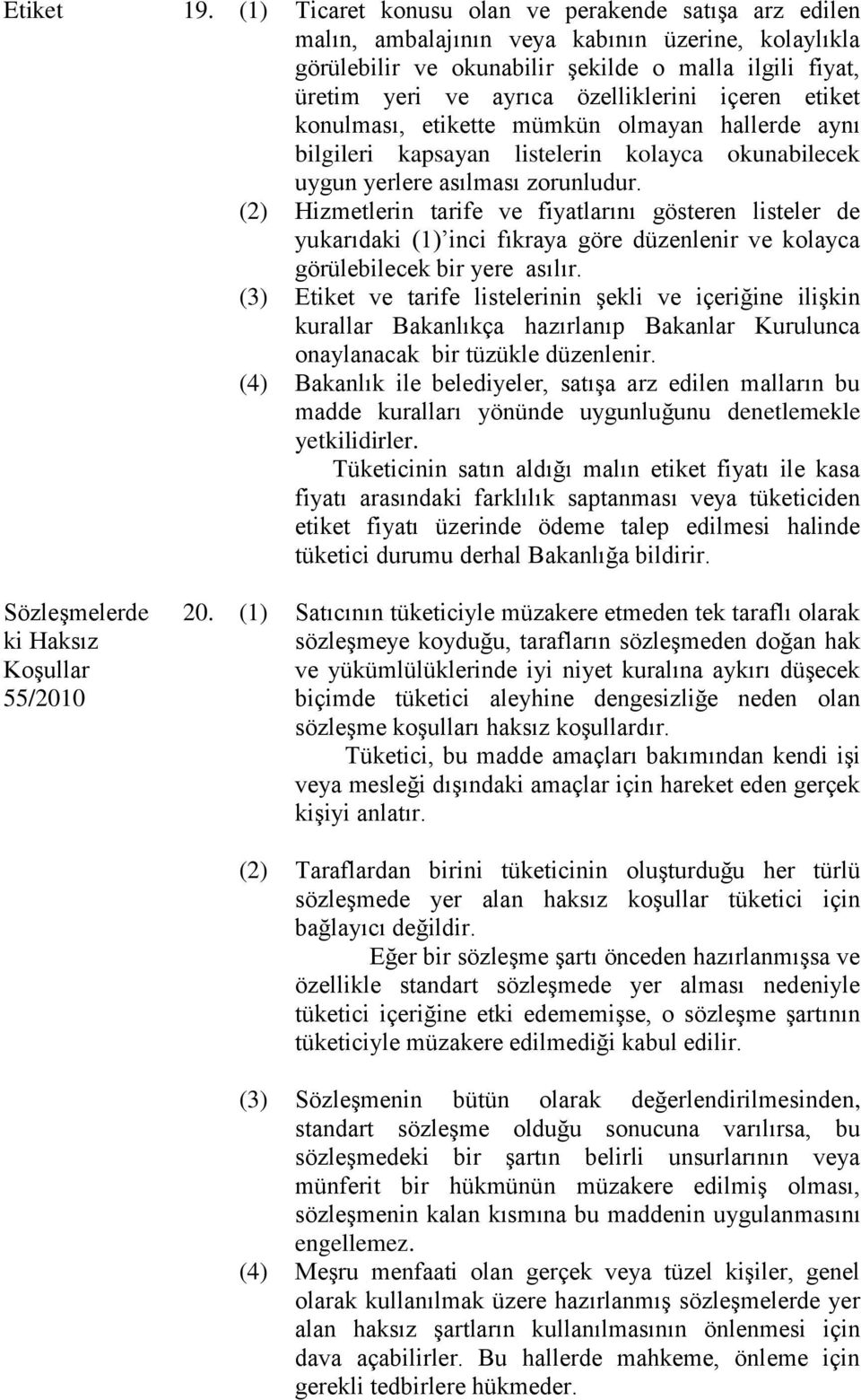 içeren etiket konulması, etikette mümkün olmayan hallerde aynı bilgileri kapsayan listelerin kolayca okunabilecek uygun yerlere asılması zorunludur.