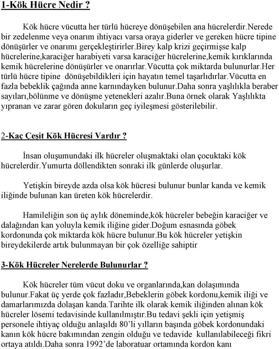 birey kalp krizi geçirmişse kalp hücrelerine,karaciğer harabiyeti varsa karaciğer hücrelerine,kemik kırıklarında kemik hücrelerine dönüşürler ve onarırlar.vücutta çok miktarda bulunurlar.