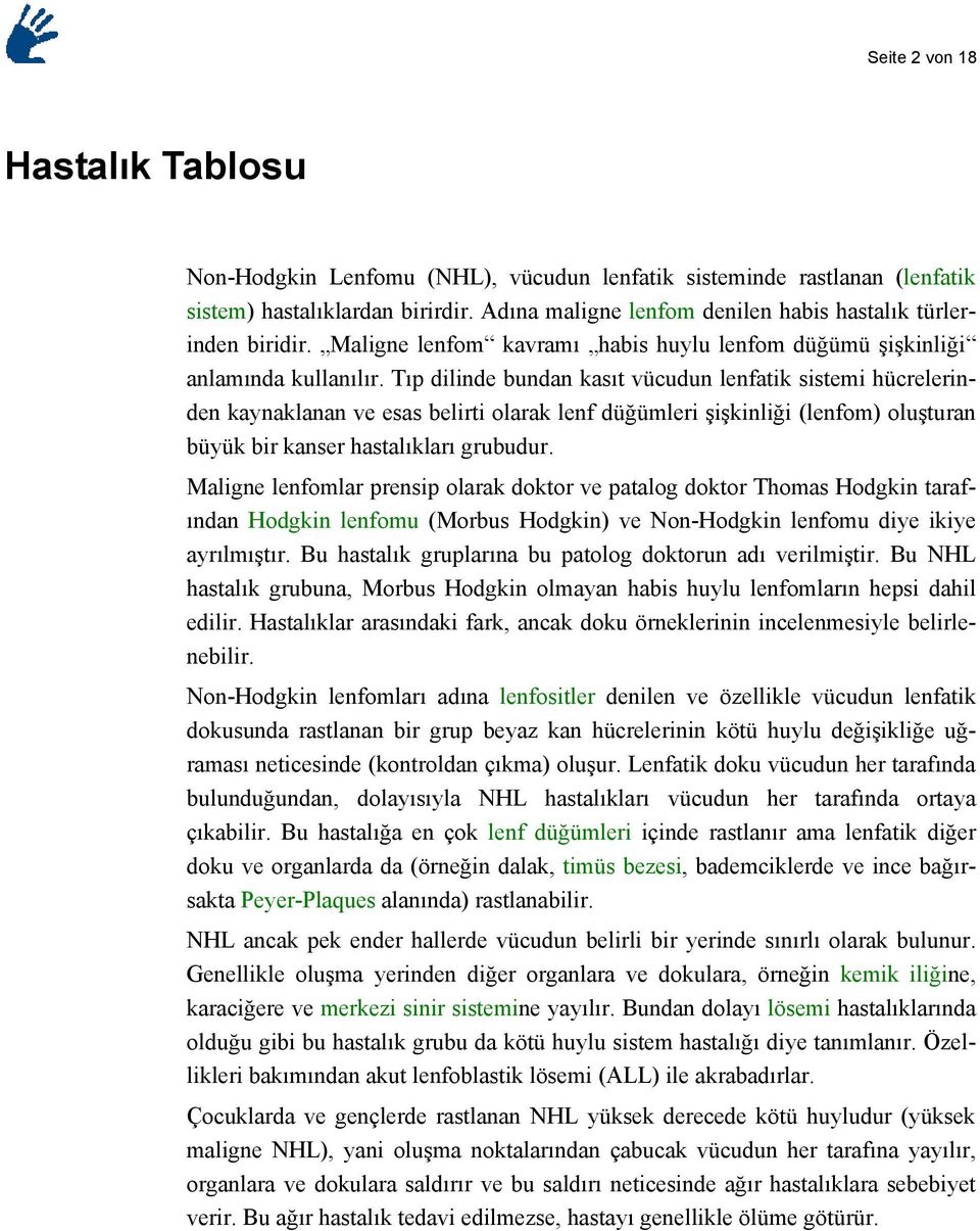 Tıp dilinde bundan kasıt vücudun lenfatik sistemi hücrelerinden kaynaklanan ve esas belirti olarak lenf düğümleri şişkinliği (lenfom) oluşturan büyük bir kanser hastalıkları grubudur.