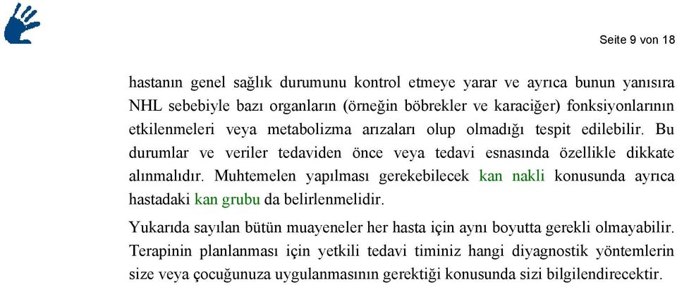 Bu durumlar ve veriler tedaviden önce veya tedavi esnasında özellikle dikkate alınmalıdır.