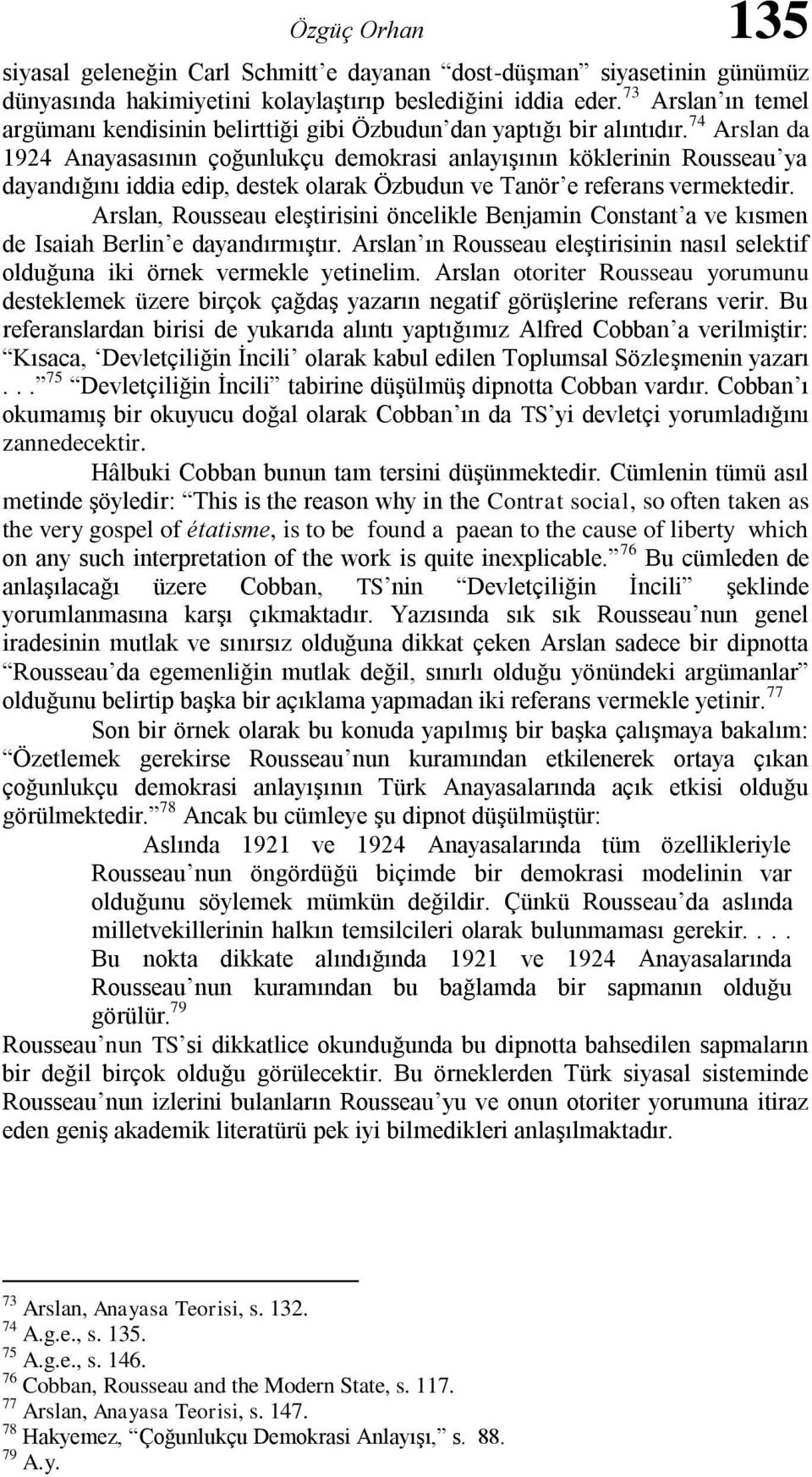 74 Arslan da 1924 Anayasasının çoğunlukçu demokrasi anlayışının köklerinin Rousseau ya dayandığını iddia edip, destek olarak Özbudun ve Tanör e referans vermektedir.