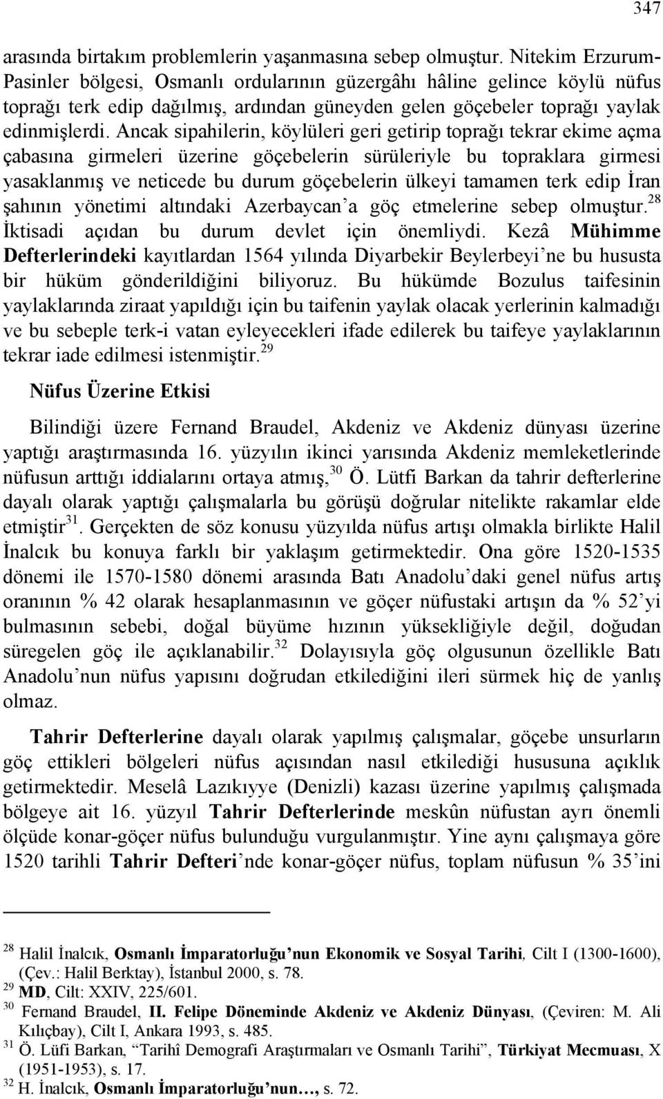 Ancak sipahilerin, köylüleri geri getirip toprağı tekrar ekime açma çabasına girmeleri üzerine göçebelerin sürüleriyle bu topraklara girmesi yasaklanmış ve neticede bu durum göçebelerin ülkeyi