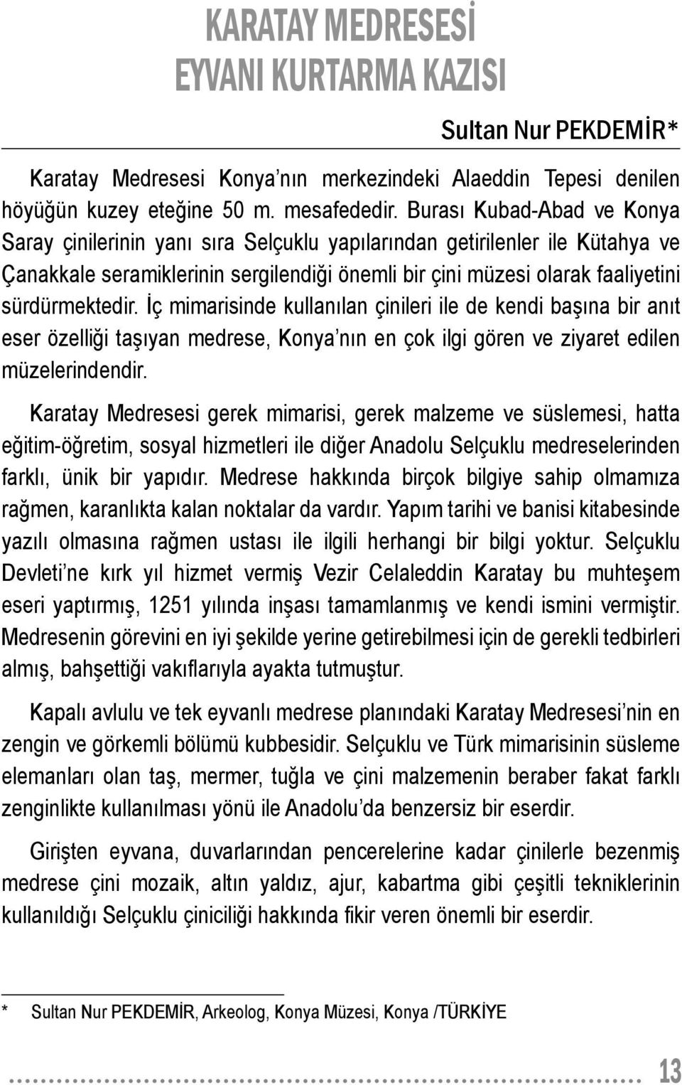 İç mimarisinde kullanılan çinileri ile de kendi başına bir anıt eser özelliği taşıyan medrese, Konya nın en çok ilgi gören ve ziyaret edilen müzelerindendir.