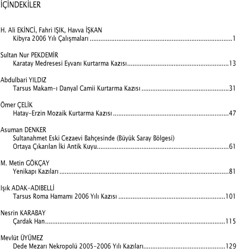 ..47 Asuman DENKER Sultanahmet Eski Cezaevi Bahçesinde (Büyük Saray Bölgesi) Ortaya Çıkarılan İki Antik Kuyu...61 M.