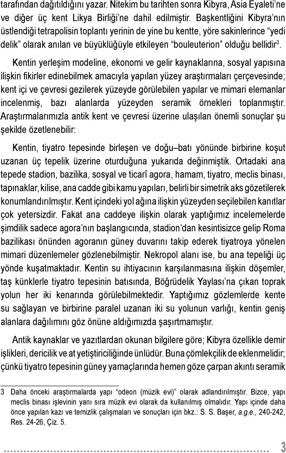 Kentin yerleşim modeline, ekonomi ve gelir kaynaklarına, sosyal yapısına ilişkin fi kirler edinebilmek amacıyla yapılan yüzey araştırmaları çerçevesinde; kent içi ve çevresi gezilerek yüzeyde