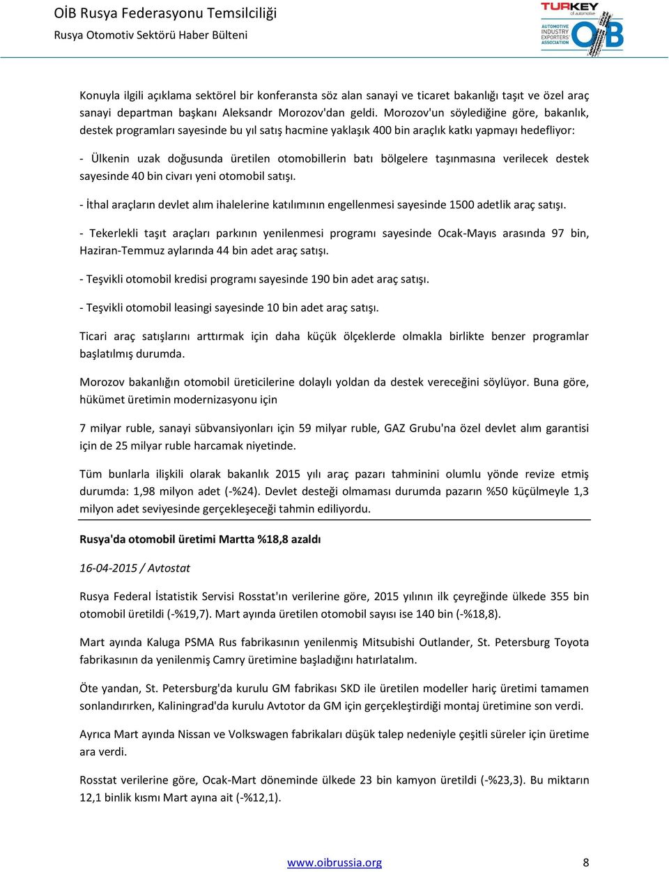 bölgelere taşınmasına verilecek destek sayesinde 40 bin civarı yeni otomobil satışı. - İthal araçların devlet alım ihalelerine katılımının engellenmesi sayesinde 1500 adetlik araç satışı.