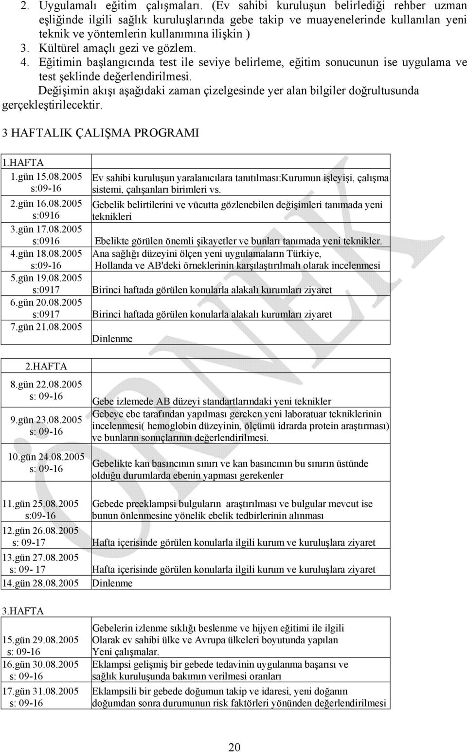 Kültürel amaçlı gezi ve gözlem. 4. Eğitimin başlangıcında test ile seviye belirleme, eğitim sonucunun ise uygulama ve test şeklinde değerlendirilmesi.