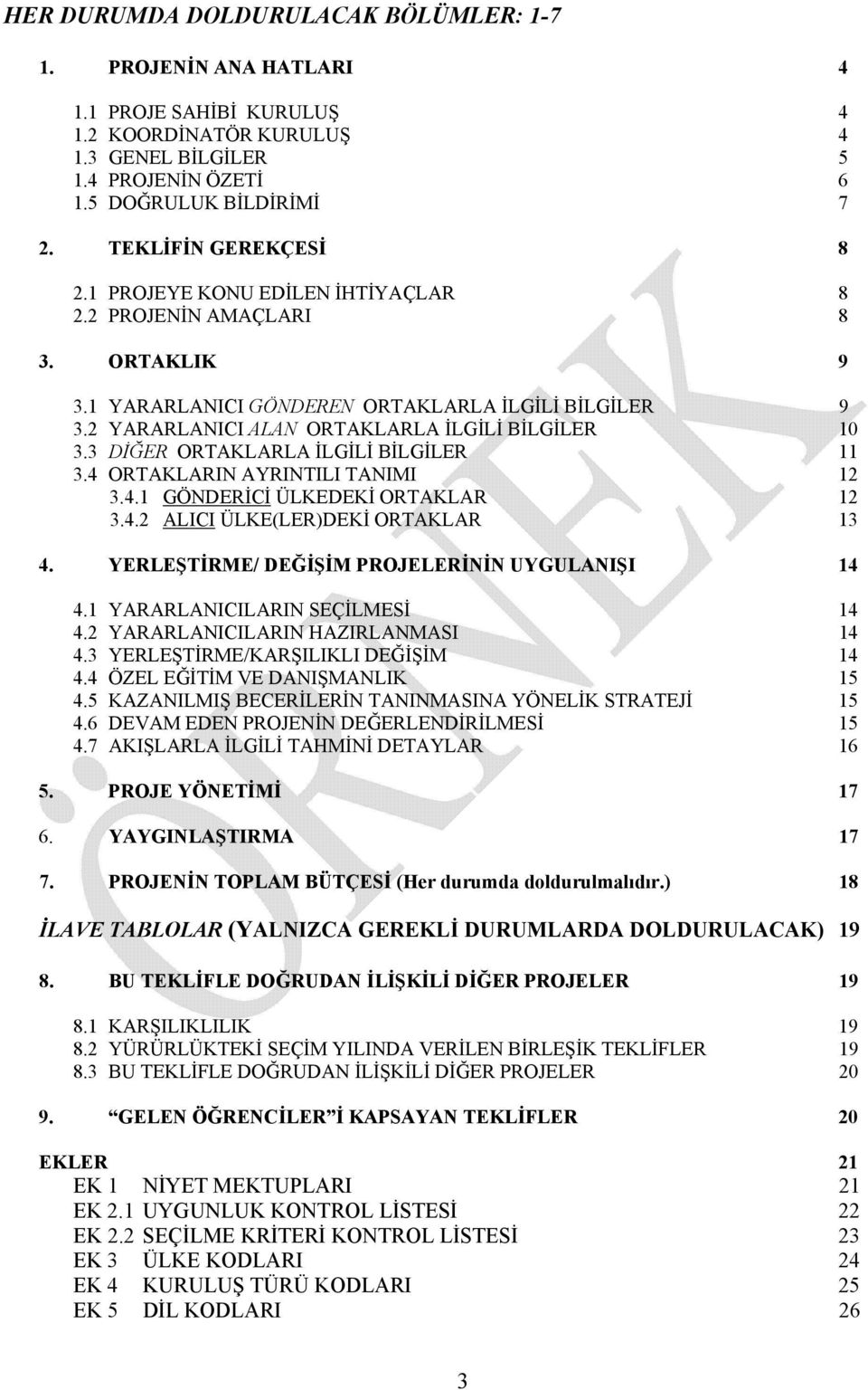 2 YARARLANICI ALAN ORTAKLARLA İLGİLİ BİLGİLER 10 3.3 DİĞER ORTAKLARLA İLGİLİ BİLGİLER 11 3.4 ORTAKLARIN AYRINTILI TANIMI 12 3.4.1 GÖNDERİCİ ÜLKEDEKİ ORTAKLAR 12 3.4.2 ALICI ÜLKE(LER)DEKİ ORTAKLAR 13 4.