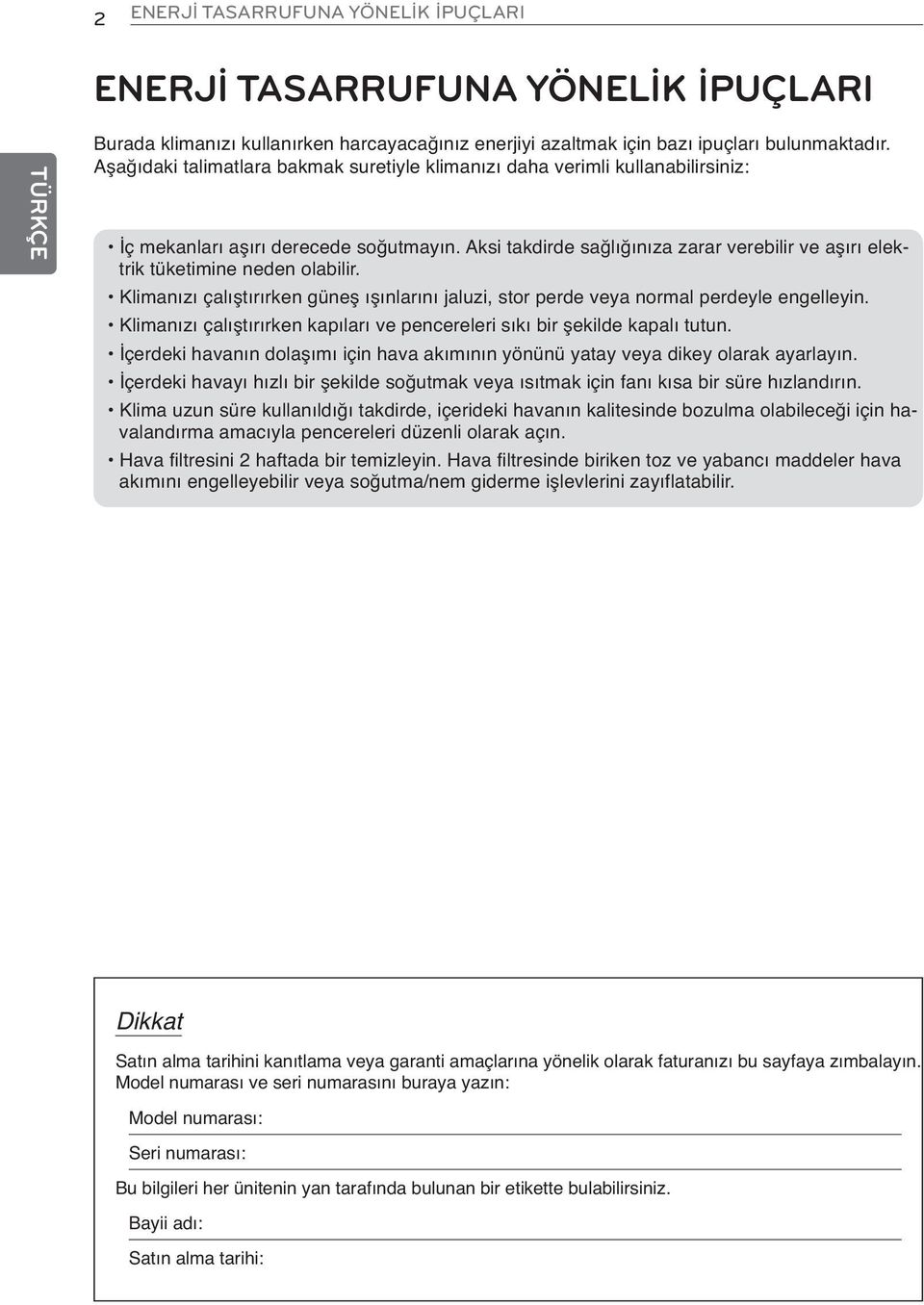 Aksi takdirde sağlığınıza zarar verebilir ve aşırı elektrik tüketimine neden olabilir. Klimanızı çalıştırırken güneş ışınlarını jaluzi, stor perde veya normal perdeyle engelleyin.