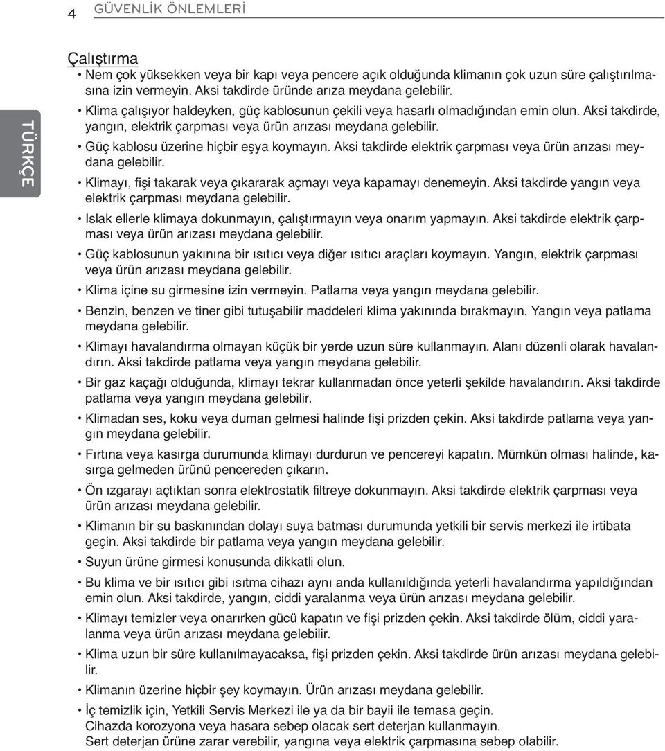 Güç kablosu üzerine hiçbir eşya koymayın. Aksi takdirde elektrik çarpması veya ürün arızası meydana gelebilir. Klimayı, fişi takarak veya çıkararak açmayı veya kapamayı denemeyin.