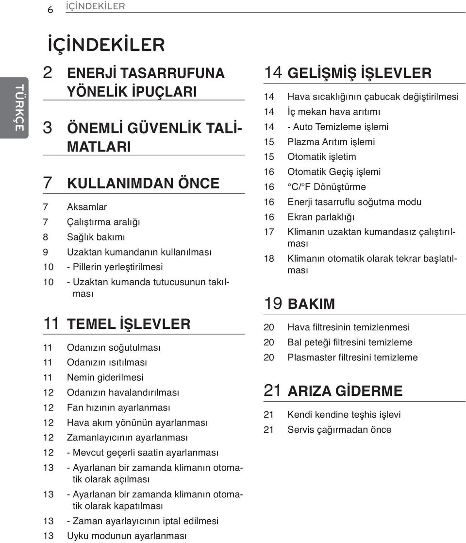 ayarlanması 12 Hava akım yönünün ayarlanması 12 Zamanlayıcının ayarlanması 12 - Mevcut geçerli saatin ayarlanması 13 - Ayarlanan bir zamanda klimanın otomatik olarak açılması 13 - Ayarlanan bir